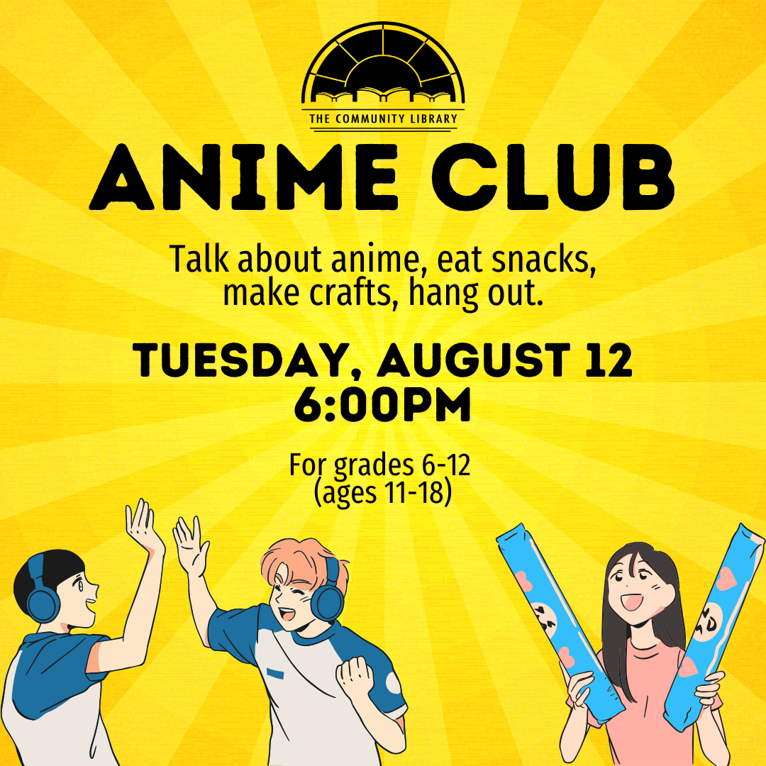 Image features an anime style illustration of three happy teens. Text reads Anime Club, Talk about anime, eat snacks, make crafts, hang out. Tuesday, August 12 at 6 pm. For grades 6-12.