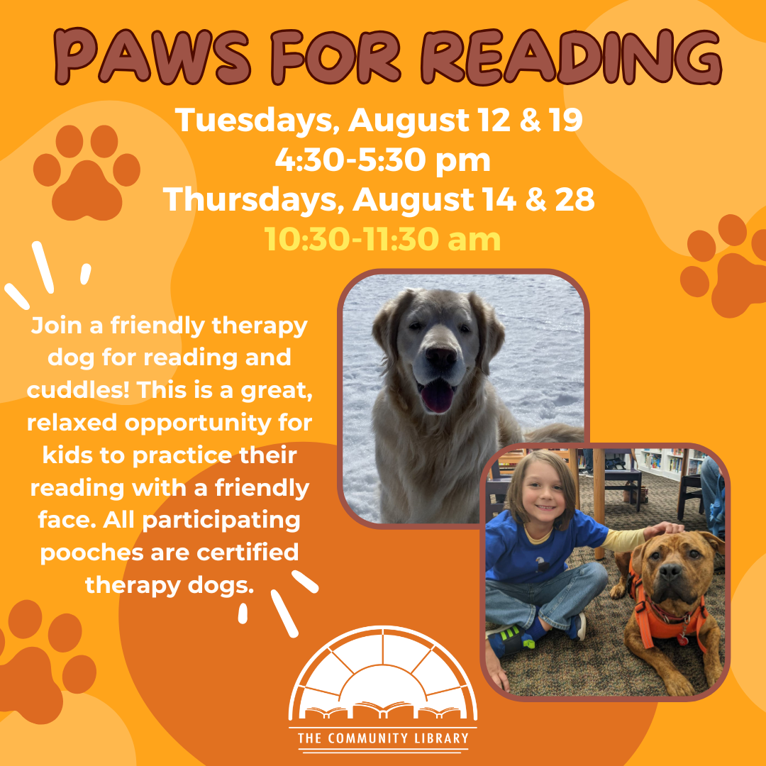 Image includes two photos of therapy dogs, one sitting beside a young smiling boy. Text reads Tuesdays, August 12 & 19 4:30-5:30 pm Thursdays, August 14 & 28 10:30-11:30 am Join a friendly therapy dog for reading and cuddles! This is a great, relaxed opportunity for kids to practice their reading with a friendly face. All participating pooches are certified therapy dogs.