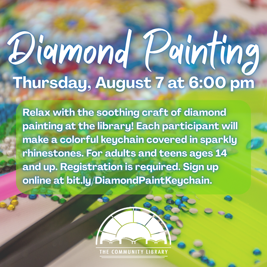 Diamond Painting program Thursday, August 7 at 6 pm. Relax with the soothing craft of diamond painting at the library! Each participant will make a colorful keychain covered in sparkly rhinestones. For adults and teens ages 14 and up. Registration is required. Sign up online at bit.ly/DiamondPaintKeychain.