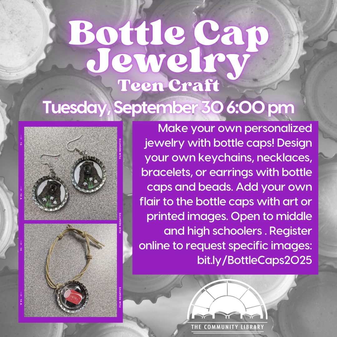 Bottle Cap Jewelry.Teen Craft. Tuesday, September 30 6:00 pm. Make your own personalized jewelry with bottle caps! Design your own keychains, necklaces, bracelets, or earrings with bottle caps and beads. Add your own flair to the bottle caps with art or printed images. Open to middle and high schoolers. Register online to request specific images: bit.ly/BottleCaps2025