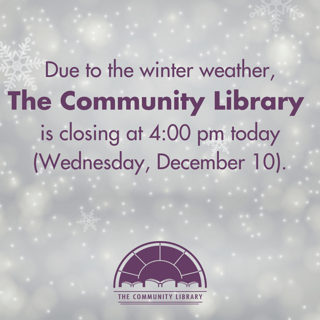 Due to the winter weather, The Community Library is closing at 4:00 pm today (Wednesday, December 10).