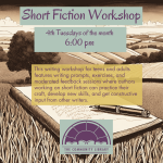 Short Fiction Workshop. 4th Tuesdays at 6 pm. This twice-monthly writing workshop for teens and adults features writing prompts, exercises, and moderated feedback sessions where authors working on short fiction can practice their craft, develop new skills, and get constructive input from other writers.