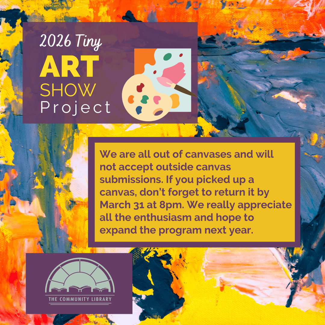 Tiny Art Show Project 2026. We are all out of canvases and will not accept outside canvas submissions. If you picked up a canvas, don’t forget to return it by March 31 at 8pm. We really appreciate all the enthusiasm and hope to expand the program next year.